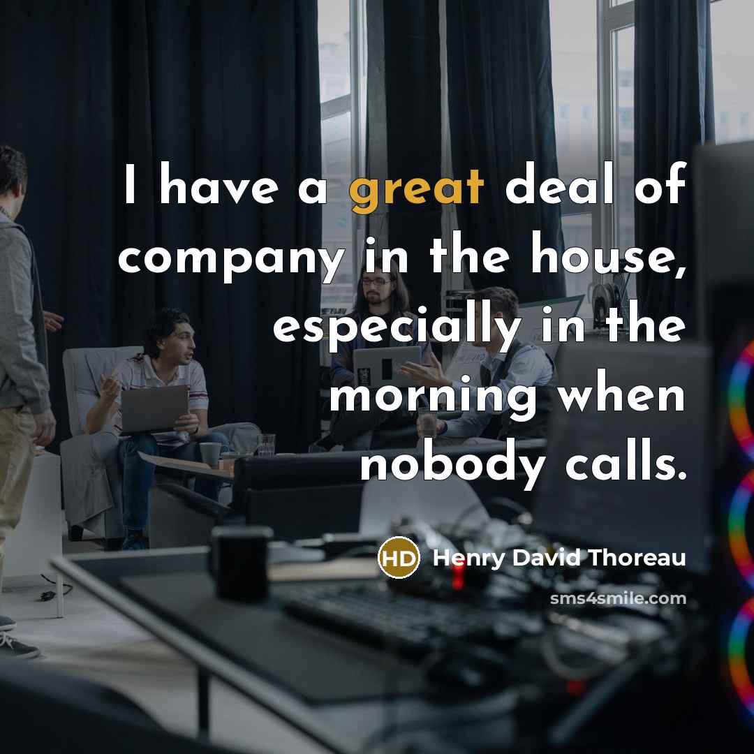 “I have a great deal of company in the house,…” quote by Henry David Thoreau