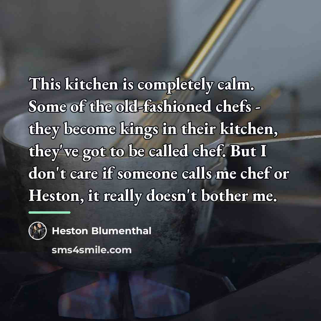 “This kitchen is completely calm. Some of the old-fashioned chefs…” quote by Heston Blumenthal
