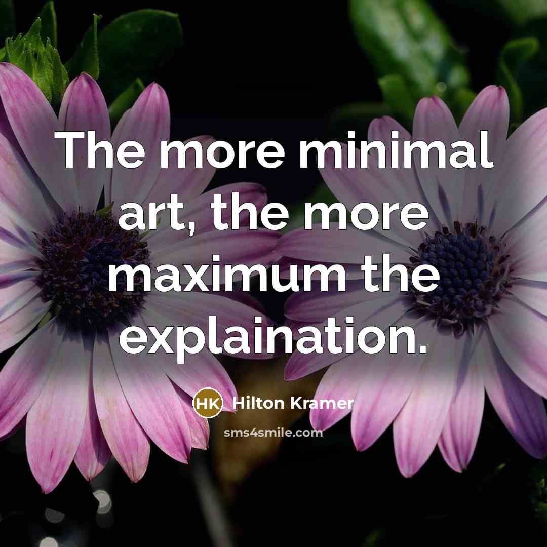“The more minimal art, the more maximum the explaination.…” quote by Hilton Kramer