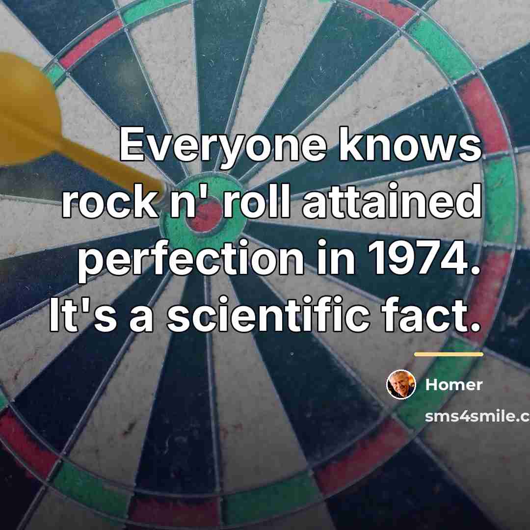 “Everyone knows rock n' roll attained perfection in 1974. It's…” quote by Homer