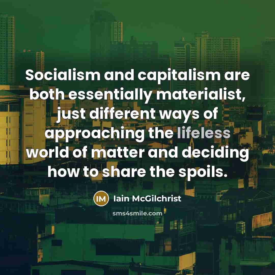 “Socialism and capitalism are both essentially materialist, just different ways…” quote by Iain McGilchrist