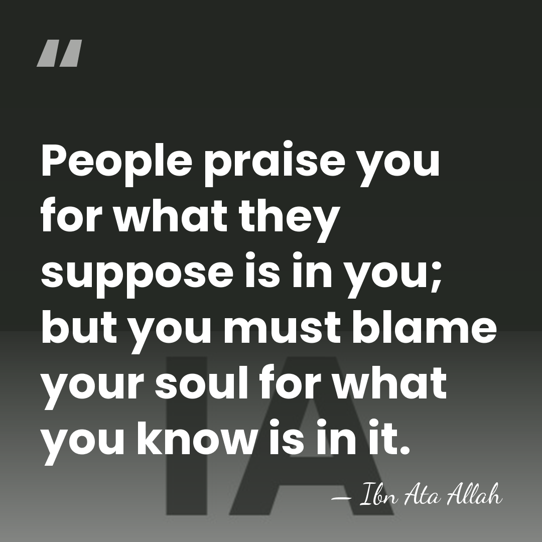 People praise you for what they suppose is in you; but you&hellip; - Ibn Ata Allah