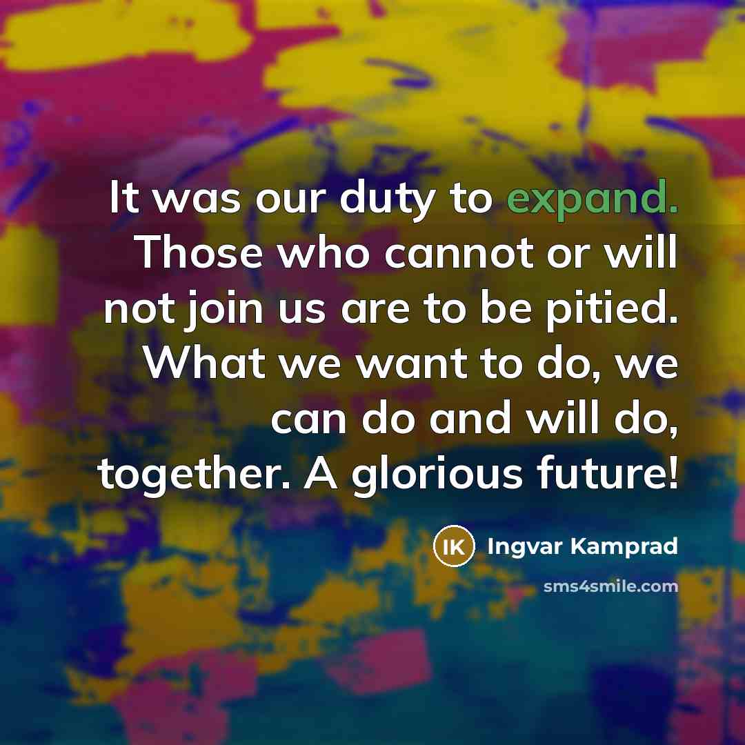 “It was our duty to expand. Those who cannot or…” quote by Ingvar Kamprad