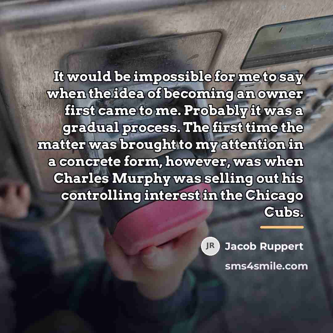 “It would be impossible for me to say when the…” quote by Jacob Ruppert