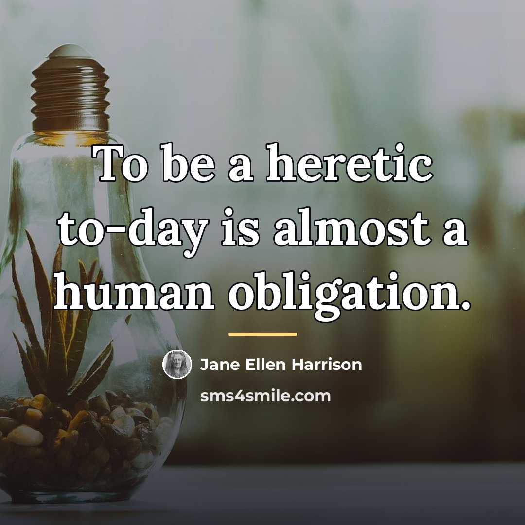 “To be a heretic to-day is almost a human obligation.…” quote by Jane Ellen Harrison