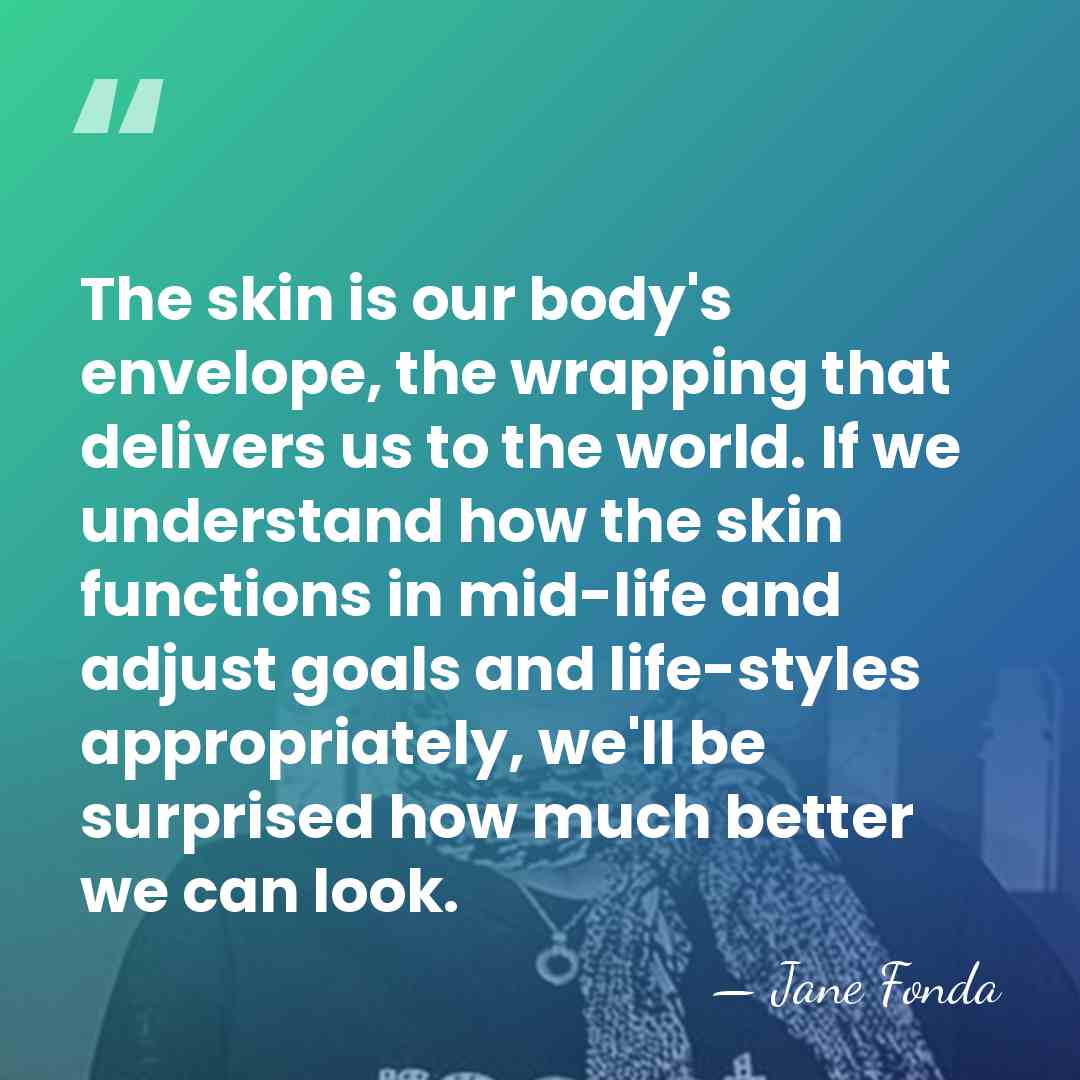 The skin is our body's envelope, the wrapping that delivers us to&hellip; - Jane Fonda