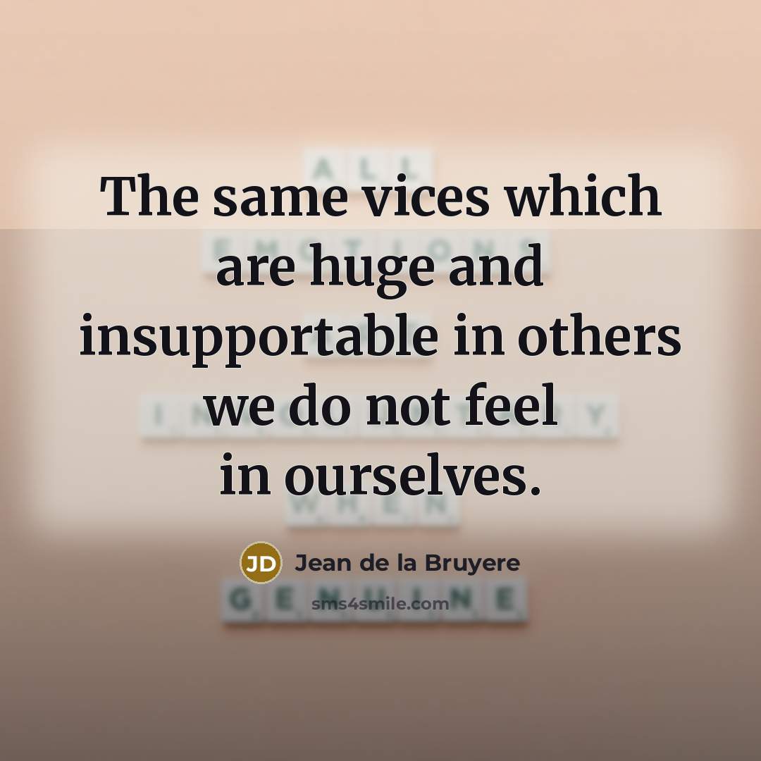 “The same vices which are huge and insupportable in others…” quote by Jean de la Bruyere