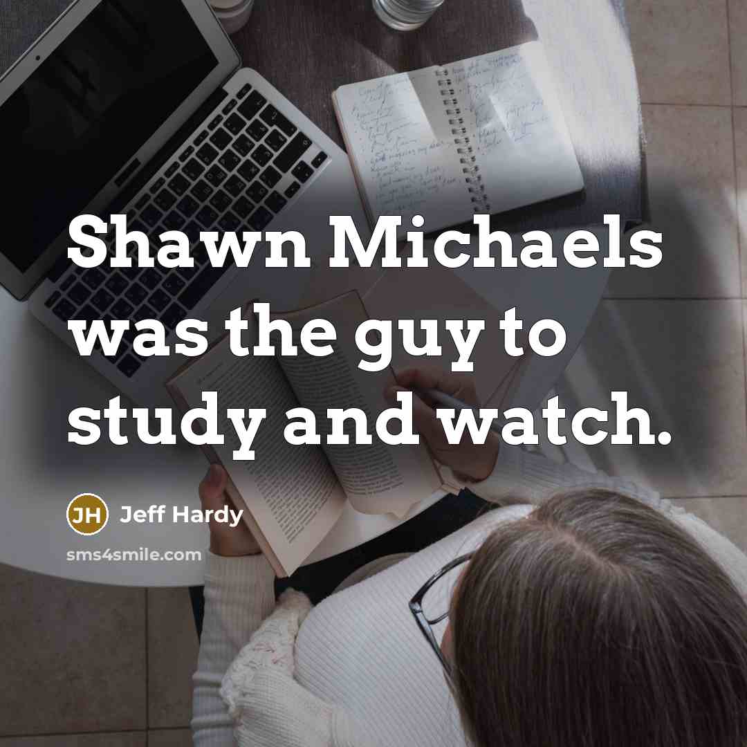 “Shawn Michaels was the guy to study and watch.…” quote by Jeff Hardy