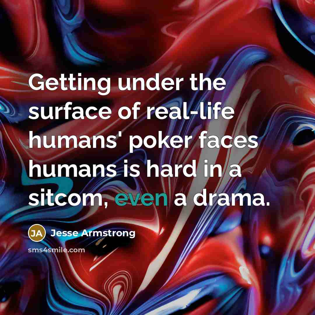 “Getting under the surface of real-life humans' poker faces humans…” quote by Jesse Armstrong