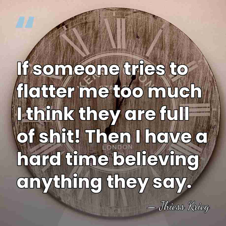 If someone tries to flatter me too much I think they are&hellip; - Jhiess Krieg