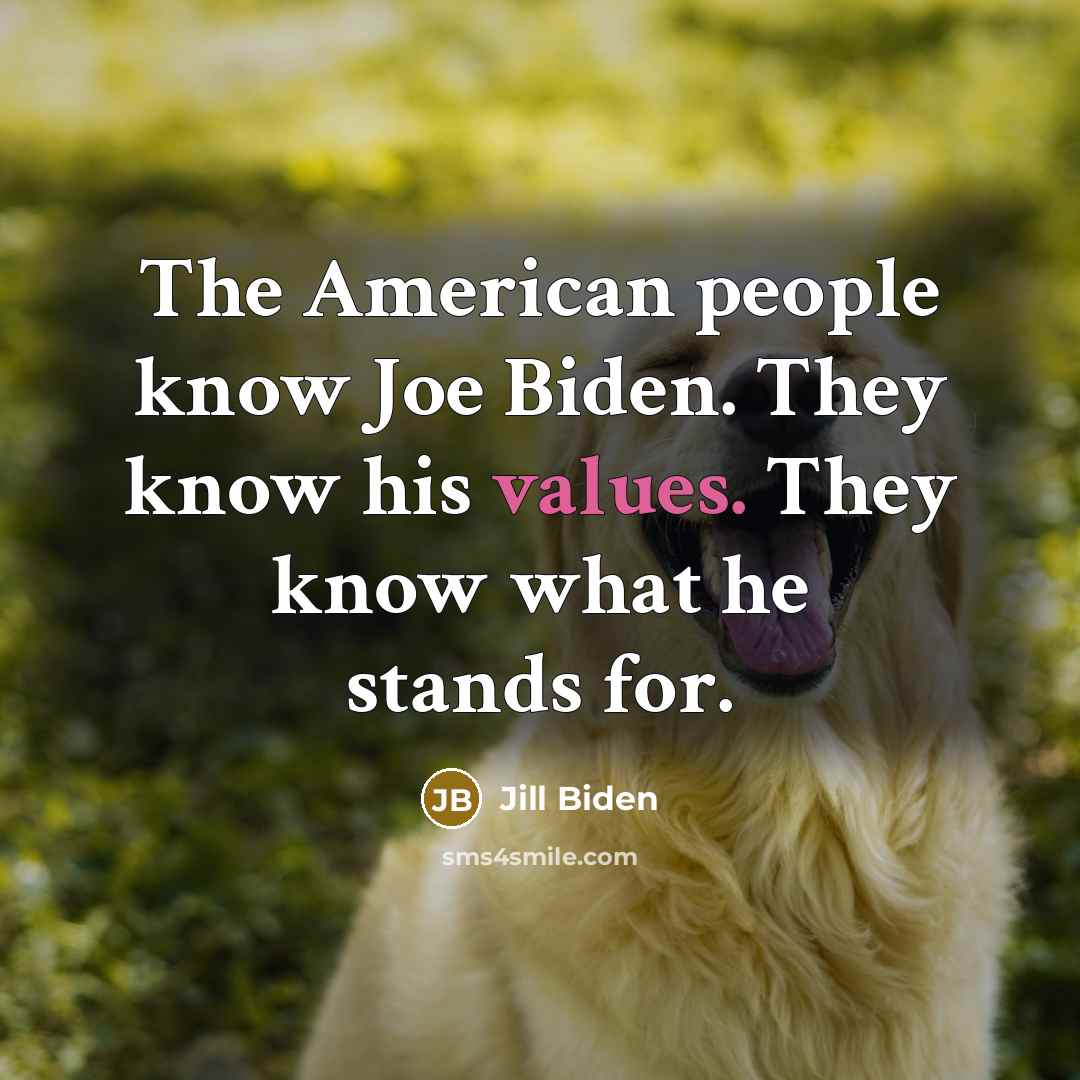 “The American people know Joe Biden. They know his values.…” quote by Jill Biden