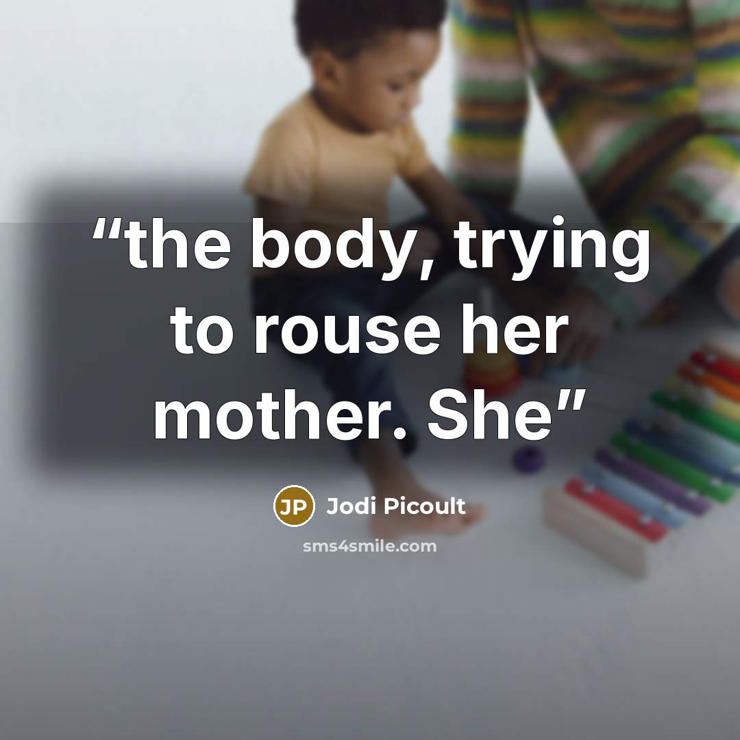 “the body, trying to rouse her mother. She” quote by Jodi Picoult