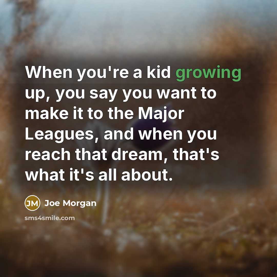 “When you're a kid growing up, you say you want…” quote by Joe Morgan