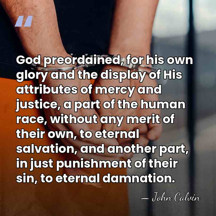 God preordained, for his own glory and the display of His attributes&hellip; - John Calvin