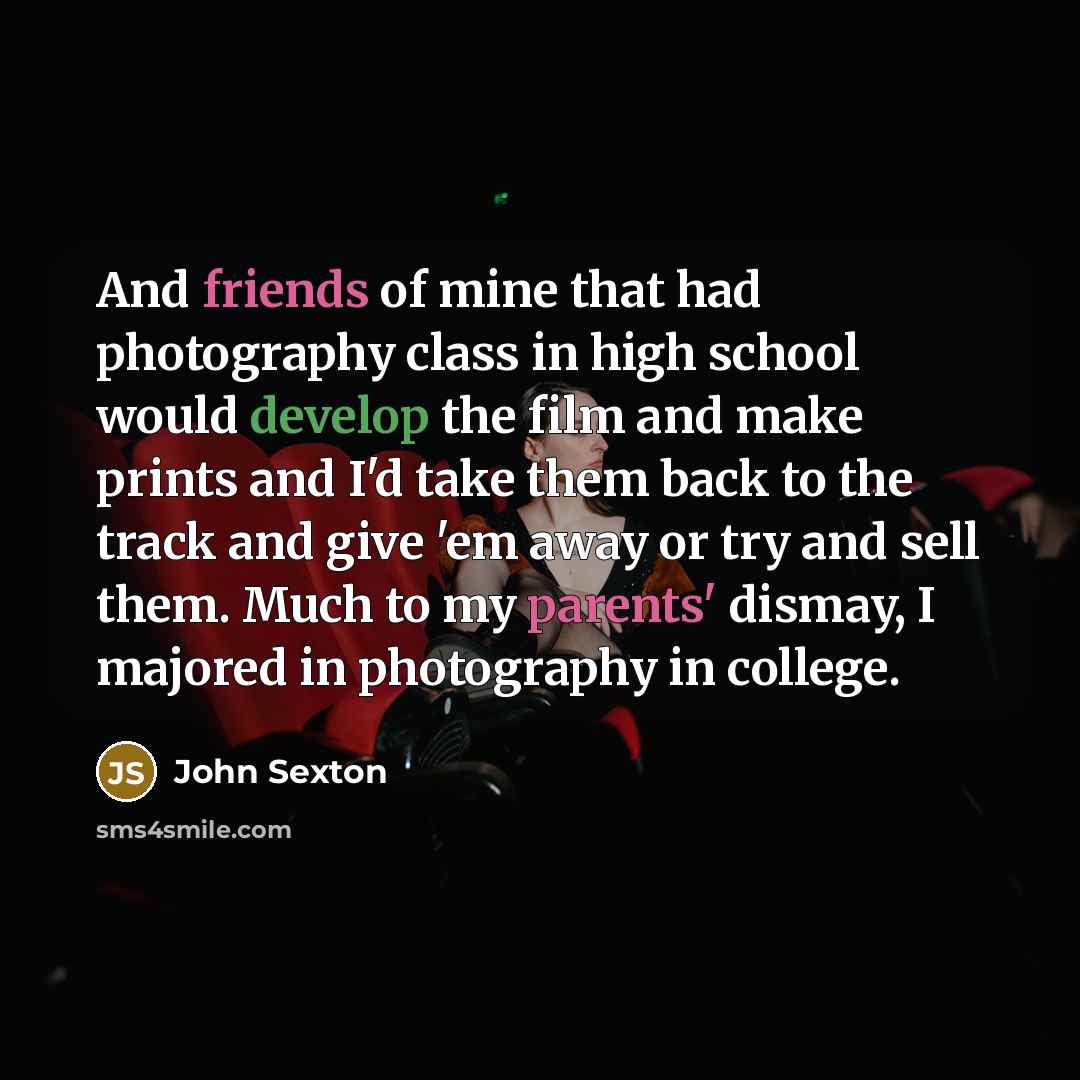 “And friends of mine that had photography class in high…” quote by John Sexton