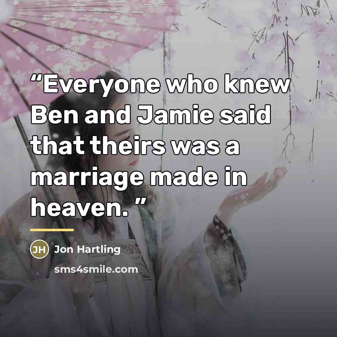 “Everyone who knew Ben and Jamie said that theirs was a marriage made in heaven.” quote by Anonymous