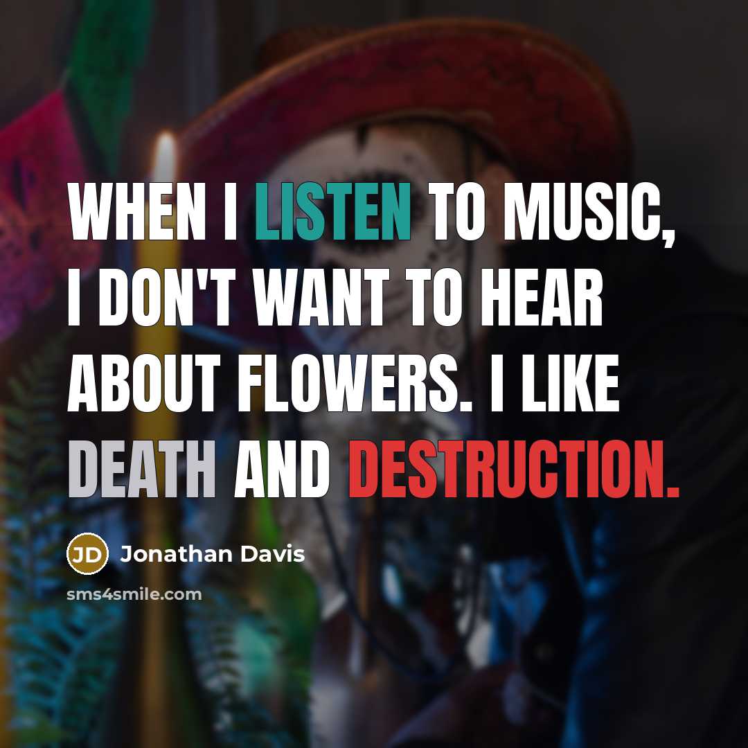 “When I listen to music, I don't want to hear…” quote by Jonathan Davis