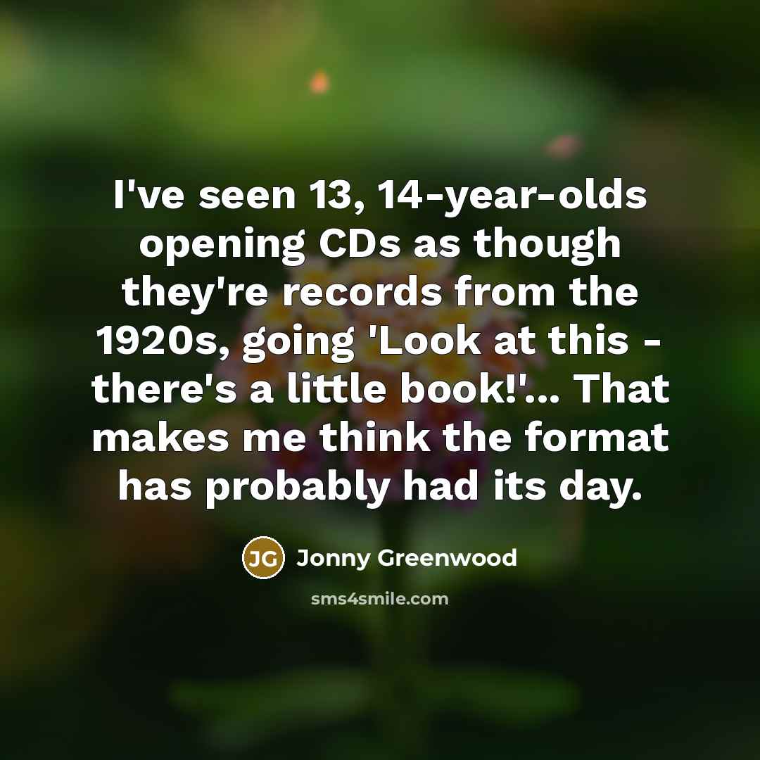 “I've seen 13, 14-year-olds opening CDs as though they're records…” quote by Jonny Greenwood