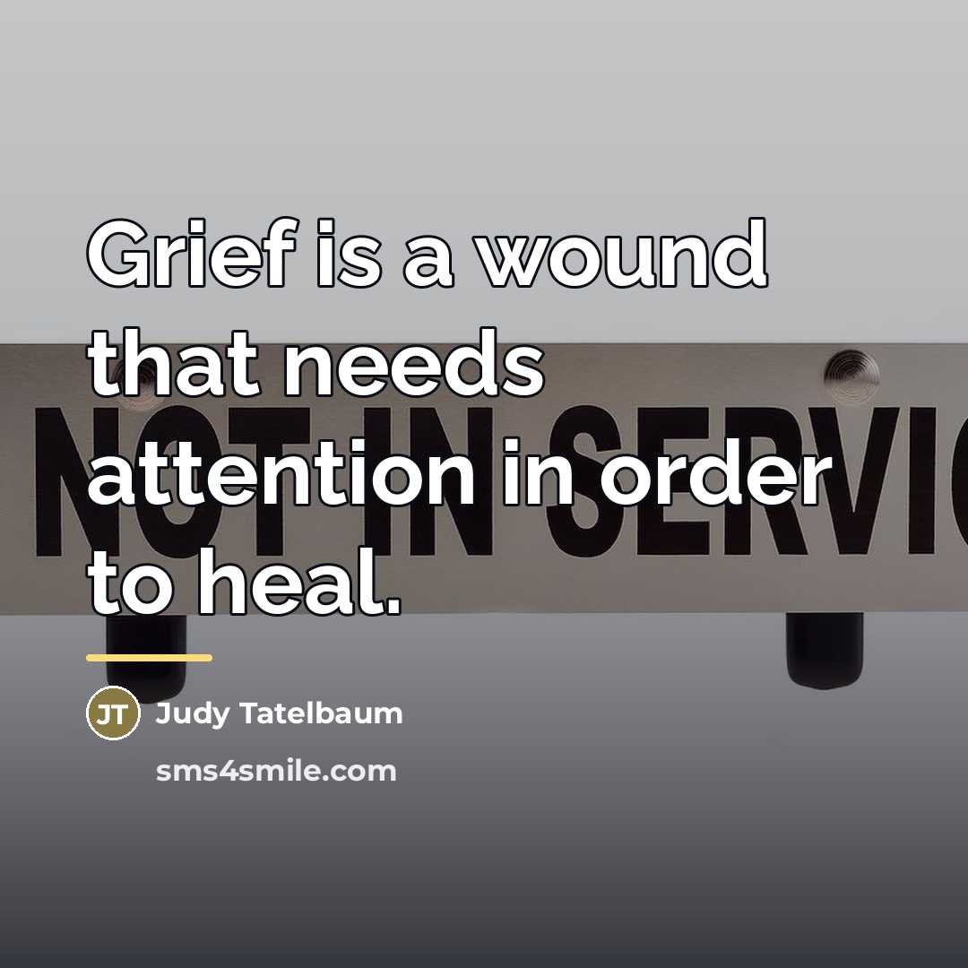 “Grief is a wound that needs attention in order to…” quote by Judy Tatelbaum