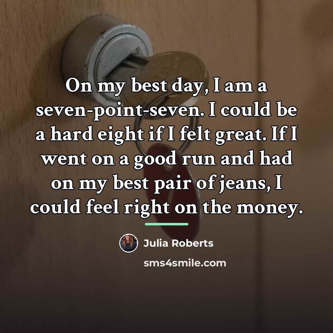 “On my best day, I am a seven-point-seven. I could…” quote by Julia Roberts