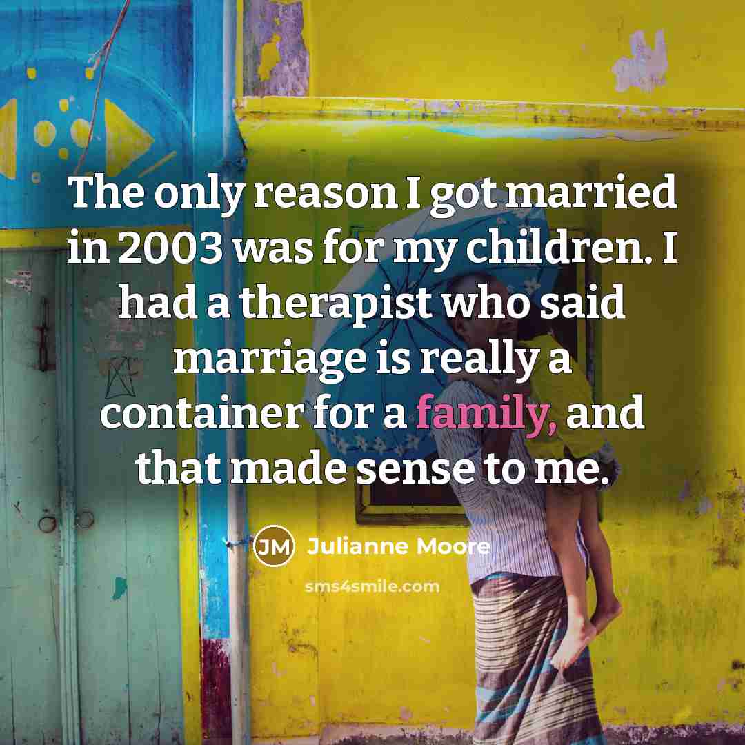 “The only reason I got married in 2003 was for…” quote by Julianne Moore
