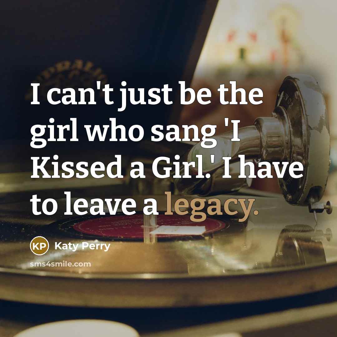 “I can't just be the girl who sang 'I Kissed…” quote by Katy Perry