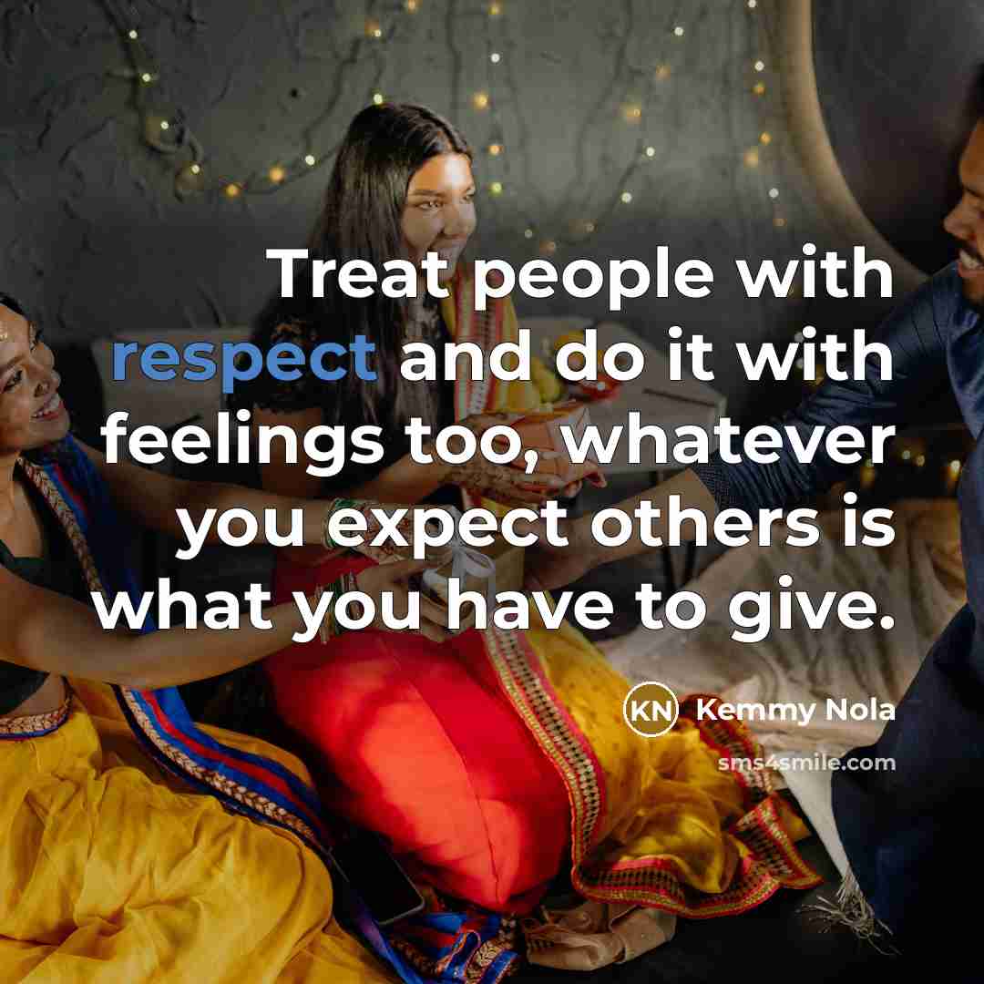 “Treat people with respect and do it with feelings too,…” quote by Kemmy Nola