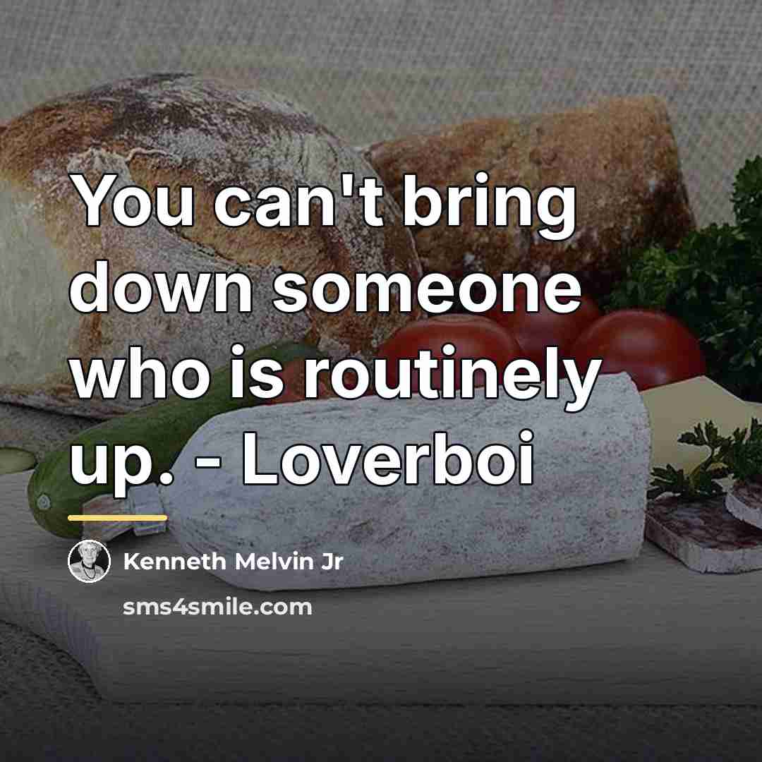 “You can't bring down someone who is routinely up. -…” quote by Kenneth Melvin Jr