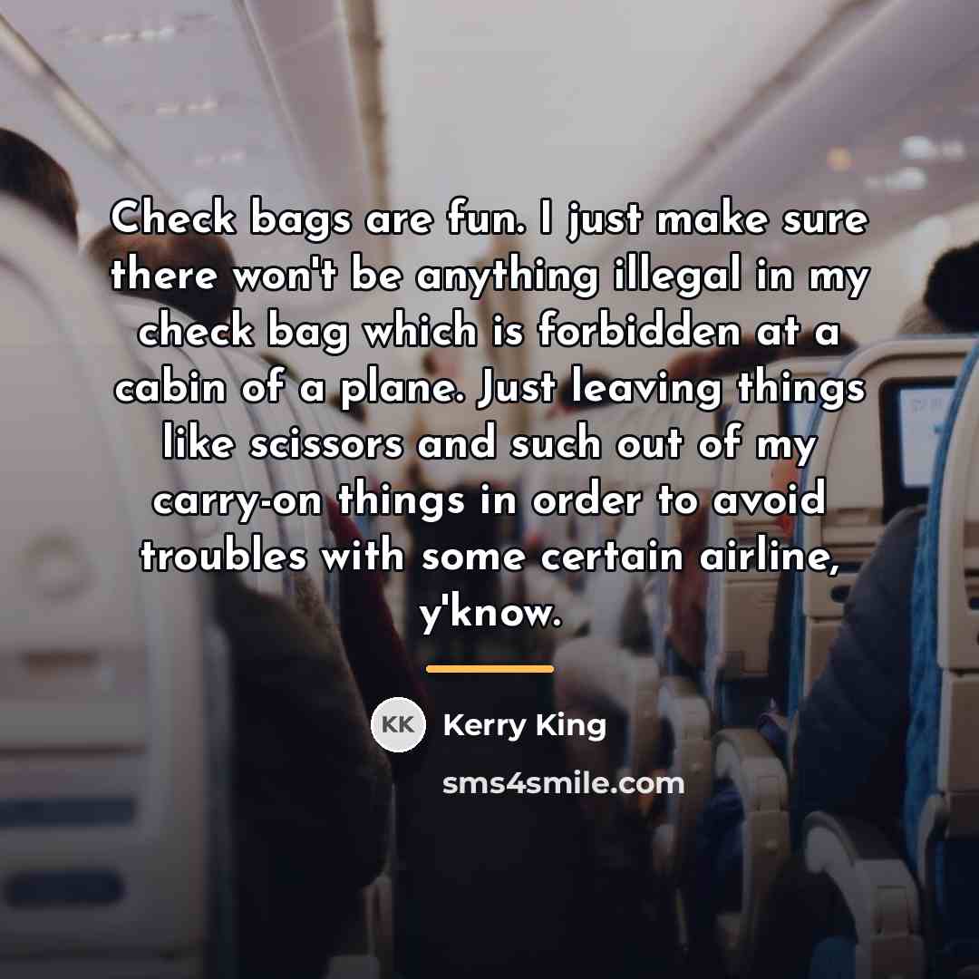 “Check bags are fun. I just make sure there won't…” quote by Kerry King