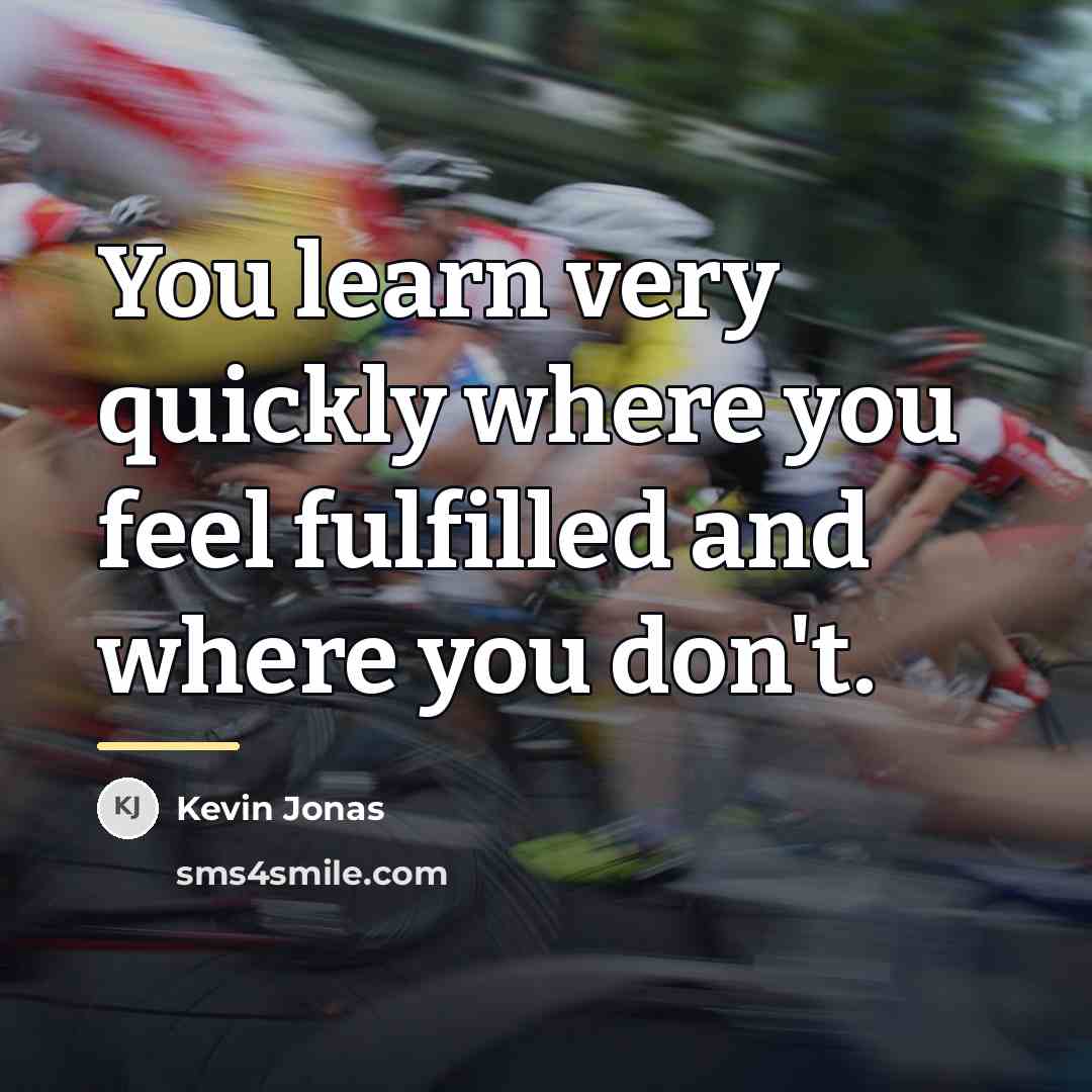 “You learn very quickly where you feel fulfilled and where…” quote by Kevin Jonas