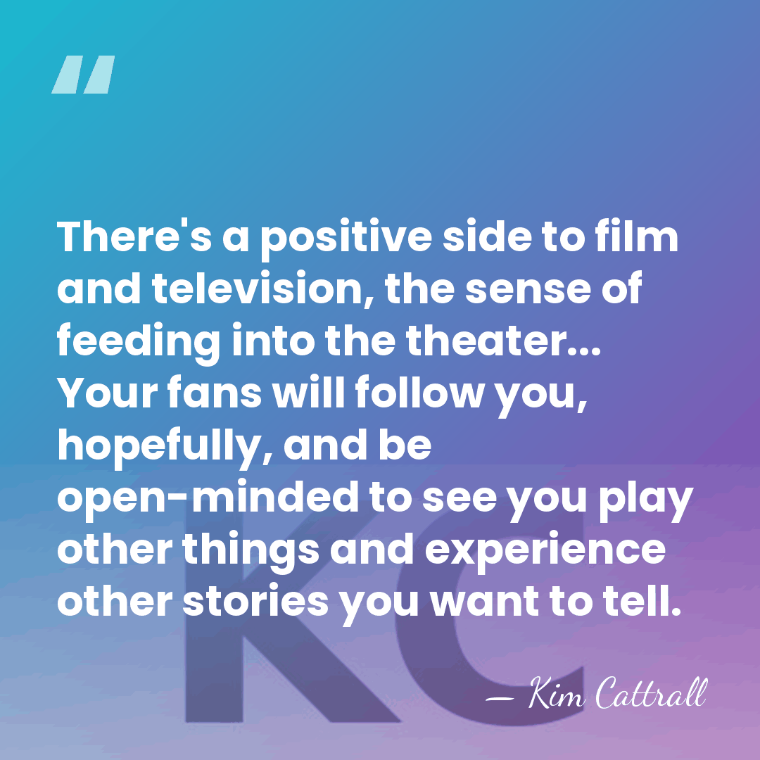 There's a positive side to film and television, the sense of feeding&hellip; - Kim Cattrall