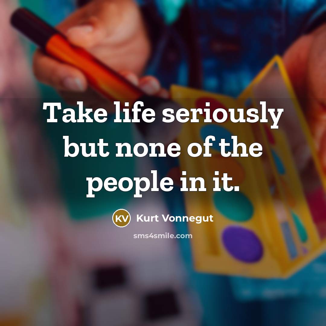 “Take life seriously but none of the people in it.…” quote by Kurt Vonnegut