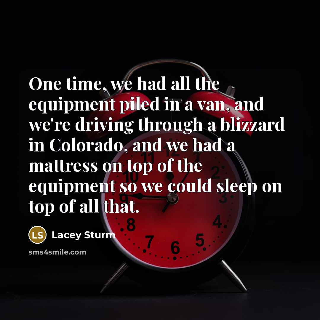 “One time, we had all the equipment piled in a…” quote by Lacey Sturm