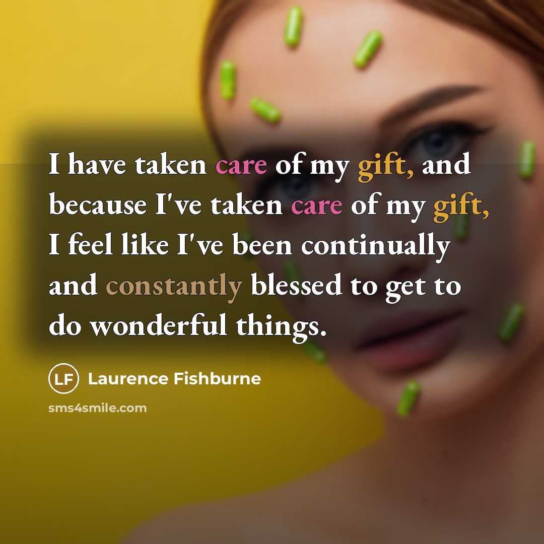 “I have taken care of my gift, and because I've…” quote by Laurence Fishburne