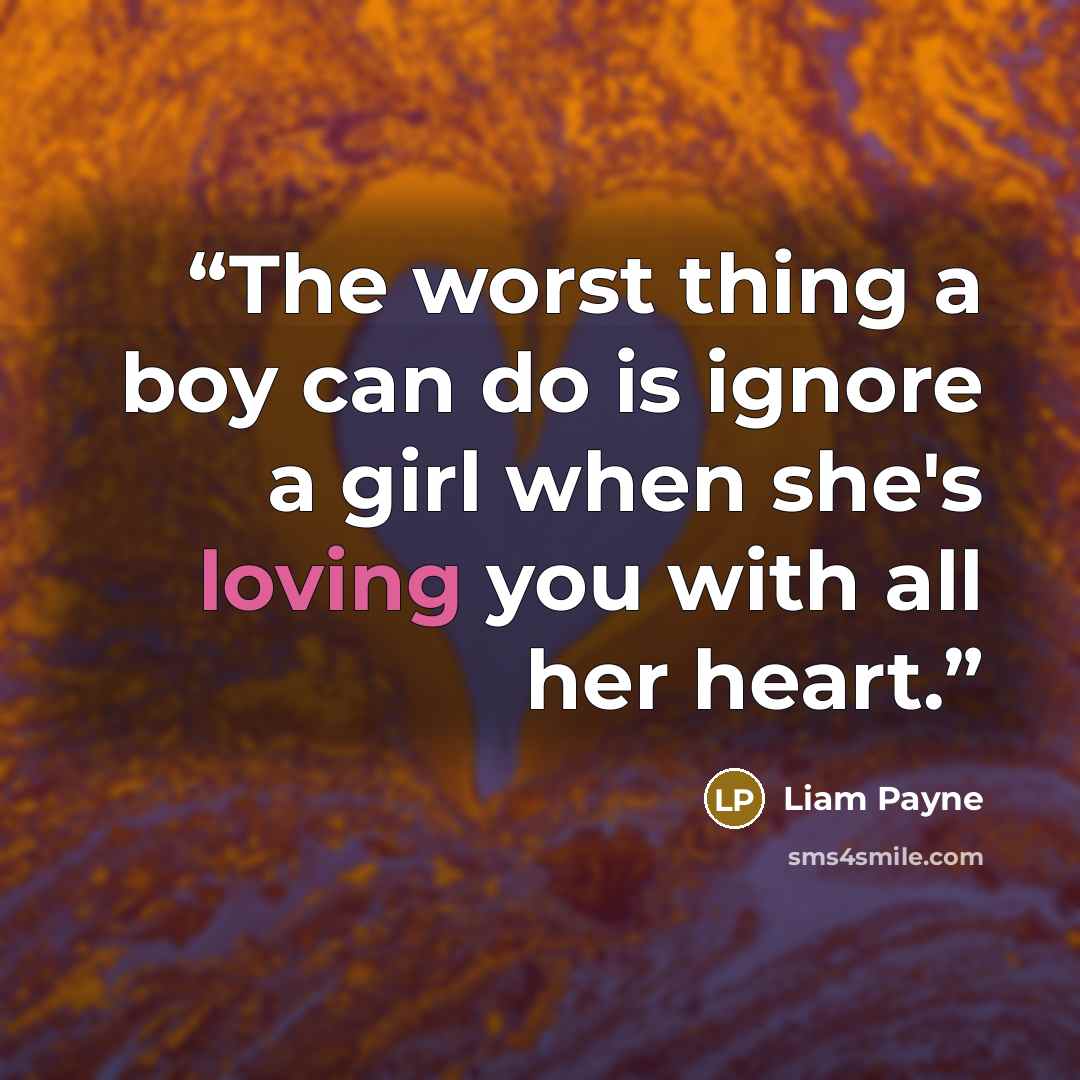 “The worst thing a boy can do is ignore a girl when she's loving you with all her heart.” quote by liam payne