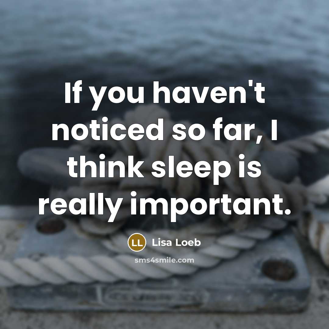 “If you haven't noticed so far, I think sleep is…” quote by Lisa Loeb