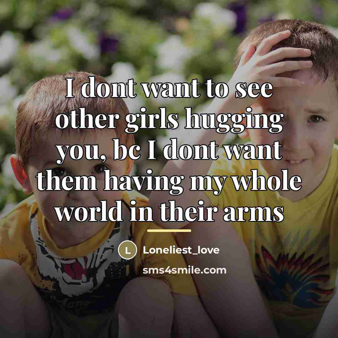 “I dont want to see other girls hugging you, bc…” quote by Loneliest_love