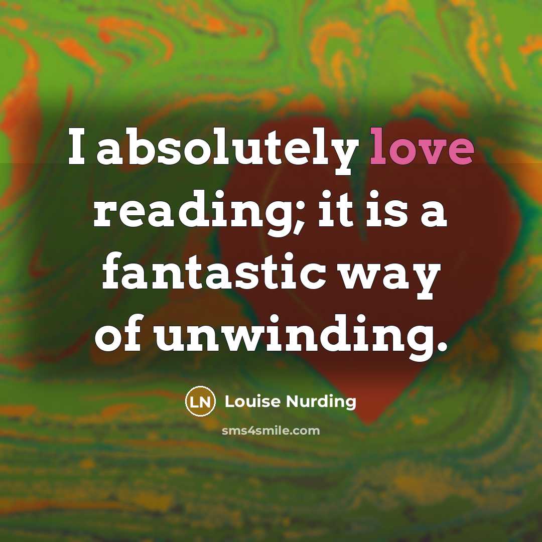 “I absolutely love reading; it is a fantastic way of…” quote by Louise Nurding