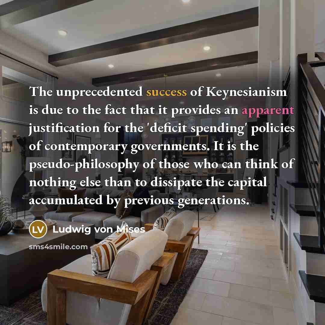 “The unprecedented success of Keynesianism is due to the fact…” quote by Ludwig von Mises