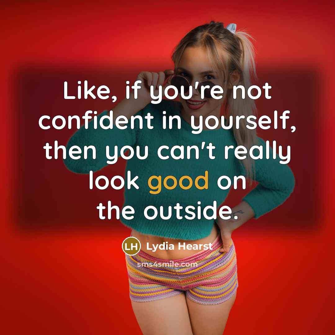 “Like, if you're not confident in yourself, then you can't…” quote by Lydia Hearst