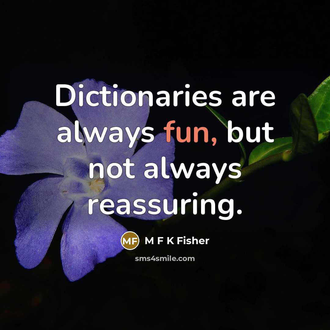 “Dictionaries are always fun, but not always reassuring.…” quote by M F K Fisher