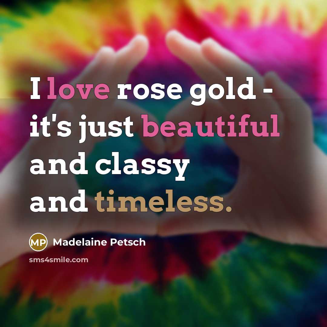 “I love rose gold - it's just beautiful and classy…” quote by Madelaine Petsch