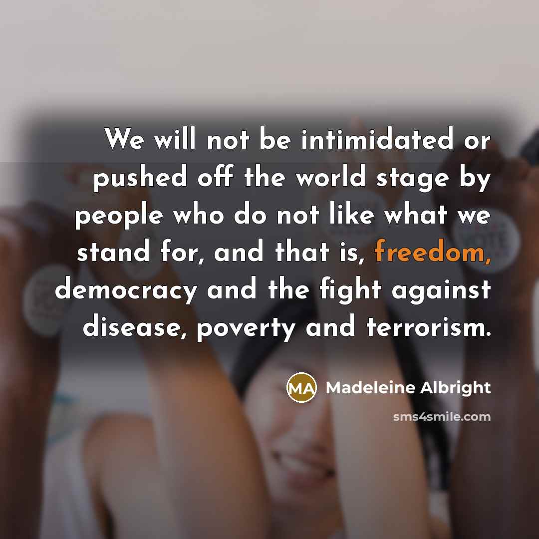 “We will not be intimidated or pushed off the world…” quote by Madeleine Albright