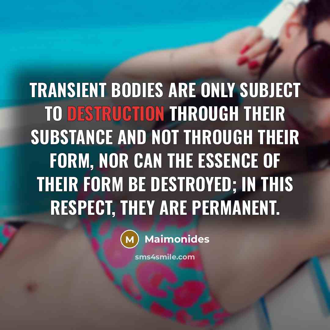 “Transient bodies are only subject to destruction through their substance…” quote by Maimonides