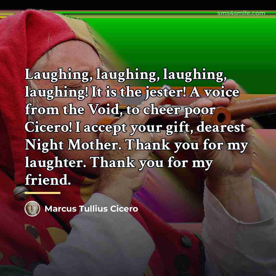 “Laughing, laughing, laughing, laughing! It is the jester! A voice…” quote by Marcus Tullius Cicero