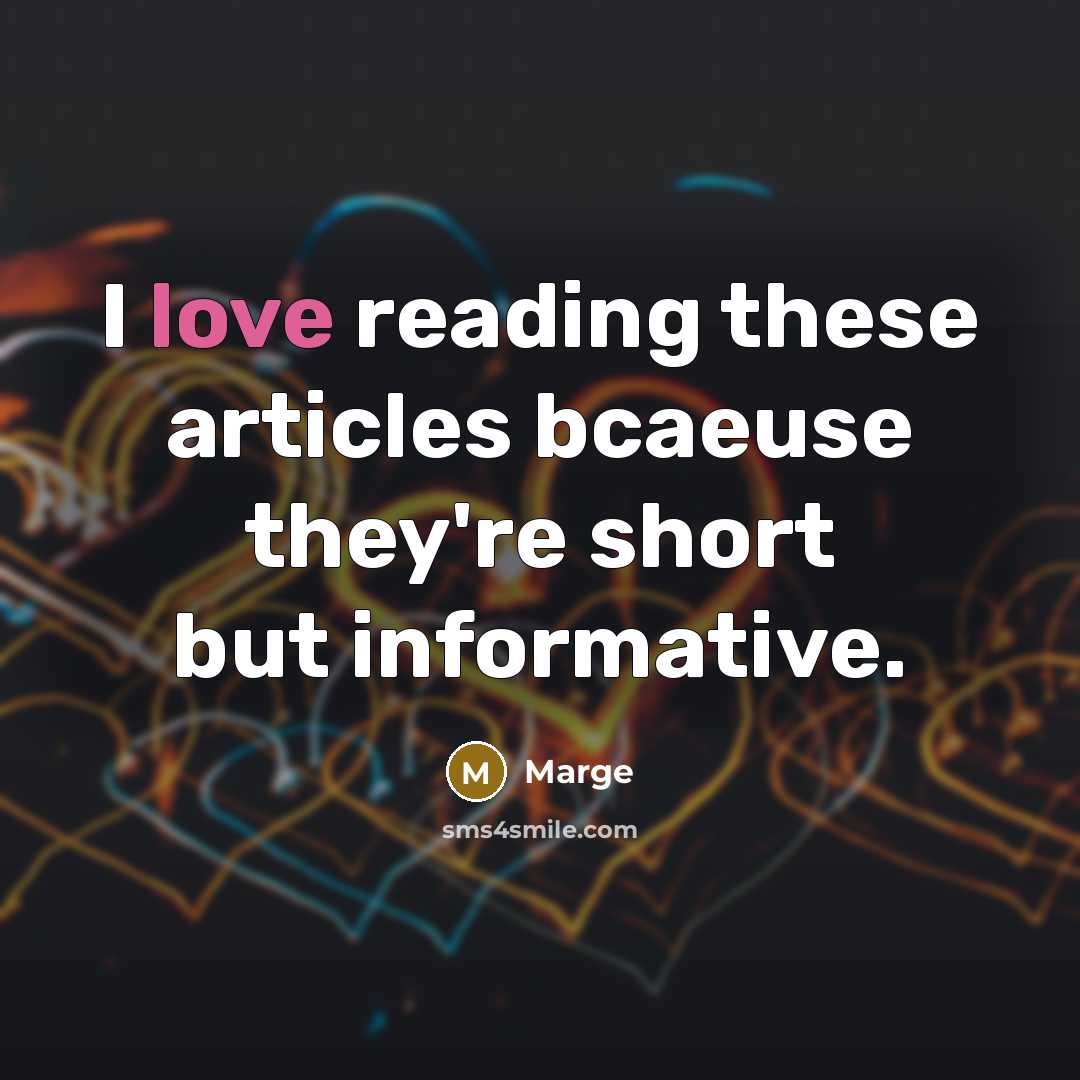 “I love reading these articles bcaeuse they're short but informative.” quote by Marge