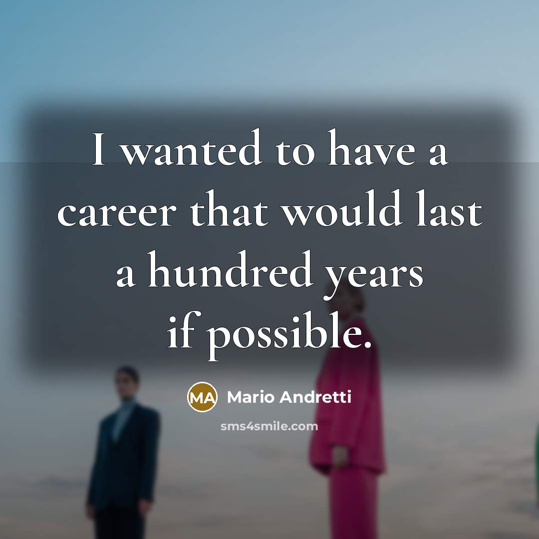 “I wanted to have a career that would last a…” quote by Mario Andretti
