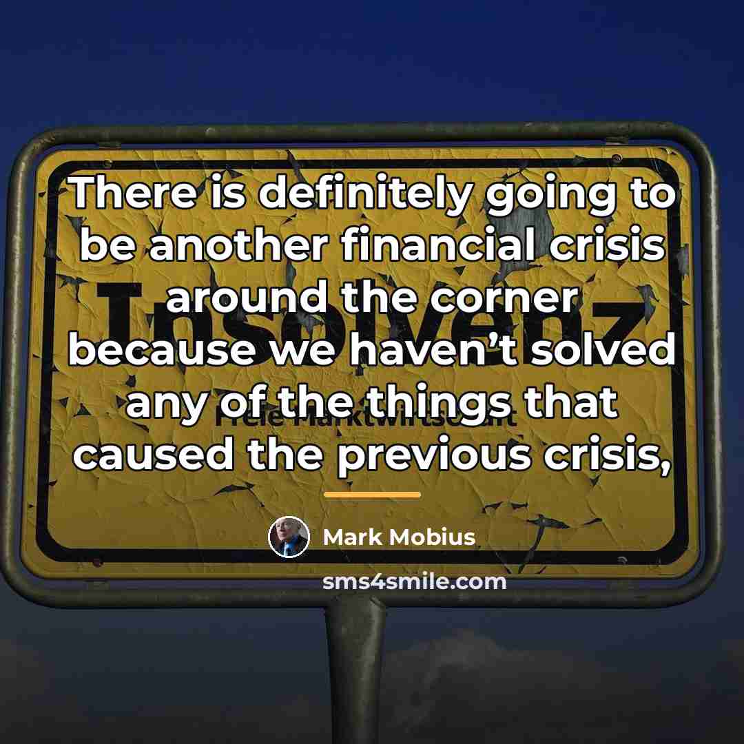 “There is definitely going to be another financial crisis around…” quote by Mark Mobius