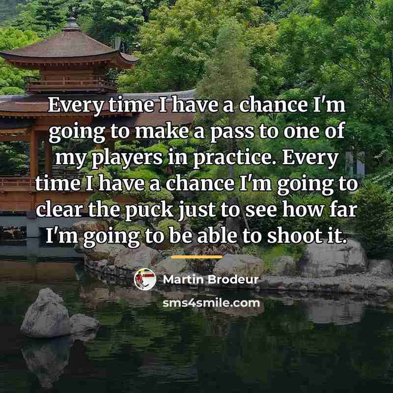 “Every time I have a chance I'm going to make…” quote by Martin Brodeur