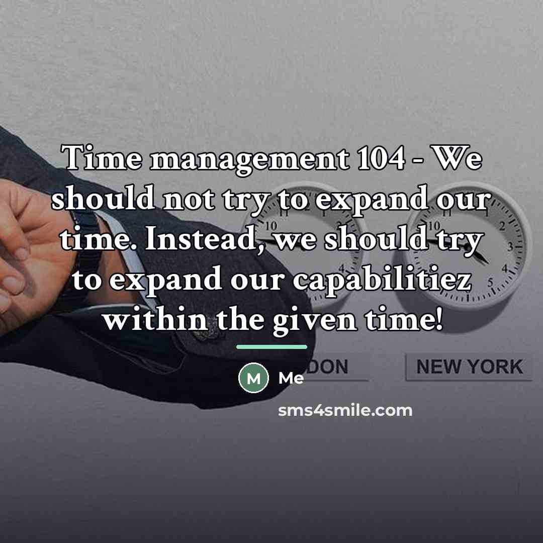 “Time management 104 - We should not try to expand…” quote by Me